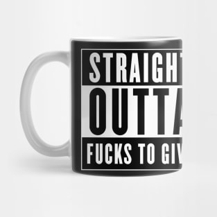 STRAIGHT OUTTA FUCKS TO GIVE Mug